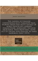 The Garden of Pleasure Contayninge Most Pleasante Tales, Worthy Deeds and Witty Sayings of Noble Princes [Et] Learned Philosophers, Moralized. No Lesse Delectable, Than Profitable. Done Out of Italian Into English, by Iames Sanforde, Gent. (1573)