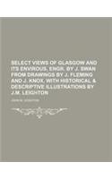 Select Views of Glasgow and Its Envirous, Engr. by J. Swan from Drawings by J. Fleming and J. Knox, with Historical & Descriptive Illustrations by J.M