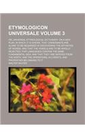 Etymologicon Universale Volume 3; Or, Universal Etymological Dictionary. on a New Plan. in Which It Is Shewn, That Consonants Are Alone to Be Regarded: (English)