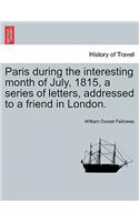 Paris During the Interesting Month of July, 1815, a Series of Letters, Addressed to a Friend in London.