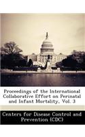 Proceedings of the International Collaborative Effort on Perinatal and Infant Mortality, Vol. 3