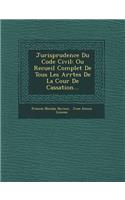 Jurisprudence Du Code Civil: Ou Recueil Complet de Tous Les Arr Tes de La Cour de Cassation...