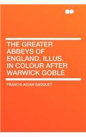 The Greater Abbeys of England. Illus. in Colour After Warwick Goble: (English)