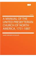 A Manual of the United Presbyterian Church of North America, 1751-1887