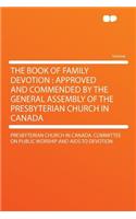 The Book of Family Devotion: Approved and Commended by the General Assembly of the Presbyterian Church in Canada