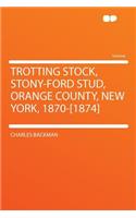 Trotting Stock, Stony-Ford Stud, Orange County, New York, 1870-[1874]