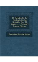 El Estudio de La Filologia En Su Relacion Con El Sanskrit - Primary Source Edition: (Spanish)