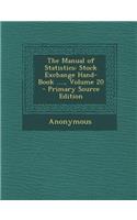 The Manual of Statistics: Stock Exchange Hand-Book ...., Volume 20
