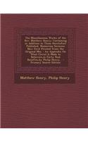 The Miscellaneous Works of the REV. Matthew Henry: Containing in Addition to Those Heretofore Published, Numerous Sermons Now First Printed from the Original Mss.: An Appendix on What Christ Is Made 