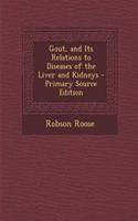 Gout, and Its Relations to Diseases of the Liver and Kidneys - Primary Source Edition