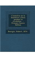L'Industrie de La Boucherie a Paris Pendant La Revolution - Primary Source Edition