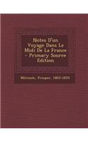 Notes D'Un Voyage Dans Le MIDI de La France - Primary Source Edition