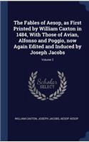The Fables of Aesop, as First Printed by William Caxton in 1484, With Those of Avian, Alfonso and Poggio, now Again Edited and Induced by Joseph Jacobs; Volume 2
