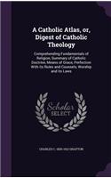 A Catholic Atlas, Or, Digest of Catholic Theology
