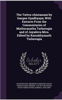 The Tattva-chintamani by Gangea Upadhyaya; With Extracts From the Commentaries of Mathuranatha Tarkavagia and of Jayadeva Mira. Edited by Kamakhyanath Tarkavagia