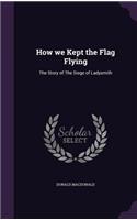 How we Kept the Flag Flying: The Story of The Siege of Ladysmith