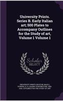 University Prints. Series B. Early Italian art; 500 Plates to Accompany Outlines for the Study of art, Volume 1 Volume 1