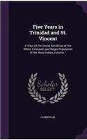 Five Years in Trinidad and St. Vincent: A View of the Social Condition of the White, Coloured, and Negro Population of the West Indies, Volume 1