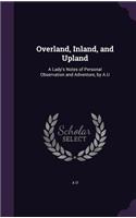 Overland, Inland, and Upland: A Lady's Notes of Personal Observation and Adventure, by A.U(English)