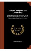 Oriental Religions and Christianity: A Course of Lectures Delivered on the Ely Foundation Before the Students of Union Theological Seminary, New York, 1891