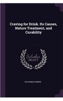 Craving for Drink. Its Causes, Nature Treatment, and Curability