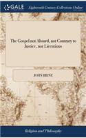 The Gospel Not Absurd, Not Contrary to Justice, Nor Licentious: A Sermon Preached April the 13th, 1757. in Great East-Cheap: To the Society Who Support, the Wednesday Evening-Lecture in That Place.... by John Bri