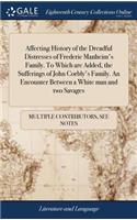 Affecting History of the Dreadful Distresses of Frederic Manheim's Family. to Which Are Added, the Sufferings of John Corbly's Family. an Encounter Between a White Man and Two Savages
