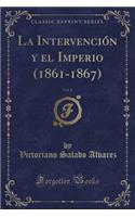 La IntervenciÃ³n Y El Imperio (1861-1867), Vol. 1 (Classic Reprint)