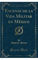 Escenas de la Vida Militar en México (Classic Reprint)