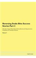 Reversing Snake Bite: Success Stories Part 2 The Raw Vegan Plant-Based Detoxification & Regeneration Workbook for Healing Patients. Volume 7