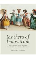 Mothers of Innovation: How Expanding Social Networks Gave Birth to the Industrial Revolution