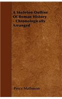 A Skeleton Outline Of Roman History - Chronologically Arranged