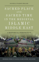 Sacred Place and Sacred Time in the Medieval Islamic Middle East