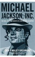 Michael Jackson, Inc.: The Rise, Fall, and Rebirth of a Billion-Dollar Empire