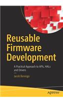 Reusable Firmware Development: A Practical Approach to Apis, Hals and Drivers