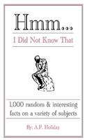 Hmm...I Did Not Know That: 1,000 random & interesting facts on a variety of subjects(English)