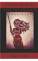 The Shaman's Daughter: A Fantasy Epic In Seven Parts, Part One