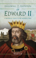 Following in the Footsteps of Edward II: A Historical Guide to the Medieval King(Following in the Footsteps)