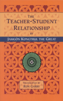 Teacher-Student Relationship: A Translation of the  Explanation of the Master and Student Relationship, How to Follow the Master, and How to Teach and Listen to the Dharma 