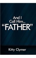 And I Call Him...Father