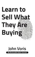 Learn to Sell What They Are Buying: Discover the Authentic Motivations of Your Prospects