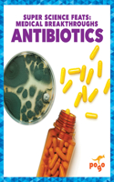 Antibiotics: (Super Science Feats: Medical Breakthroughs)