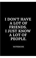 I Don't Have a Lot of Friends. I Just Know a Lot of People.: Lined notebook -120 Pages - Large (9 x 6 inches)