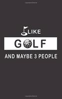 I Like Golf And Maybe 3 People