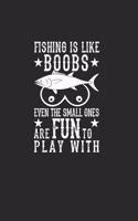 Fishing Is Like Boobs Even The Small Ones Are Fun To Play With: Notebook For Fishing Lovers And Fishermen. Notebook And Notebook For School And Work