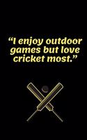 Cricket journal-"I enjoy outdoor games but love cricket most.": Blank Lined Notebook Journal: Cricket Gift for Archer Bowman Shooter For Women Men Girls Boys Him Her 6x9 - 120 Blank Pages - Plain White Paper - So