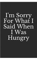 I'm Sorry For What I Said When I Was Hungry