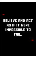 Believe and act as if it were impossible to fail.