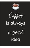 Coffee is always a good idea