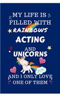 My Life Is Filled With Rainbows Acting And Unicorns And I Only Love One Of Them: Perfect Gag Gift For A Lover Of Acting - Blank Lined Notebook Journal - 100 Pages 6 X 9 Format - Office Humour And Banter -